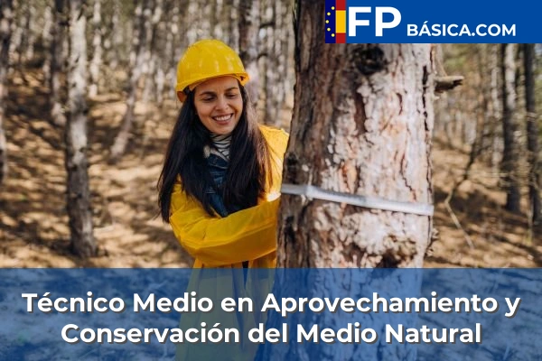 Formación Profesional Básica 55 Técnico Medio en Aprovechamiento y Conservación del Medio Natural